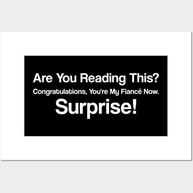 Are You Reading This?Congratulations, You're My Fiancé Now.Surprise! Wall Art by click2print